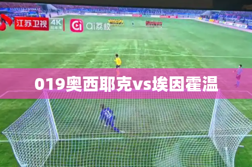 019奥西耶克vs埃因霍温 019奥西耶克vs埃因霍温